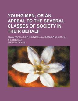 Young Men; or an Appeal to the Several Classes of Society in Their Behalf