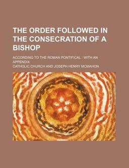 The Order Followed in the Consecration of a Bishop