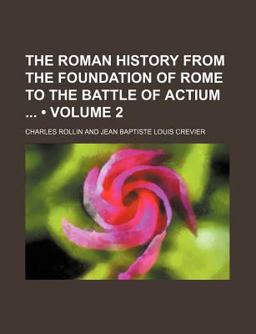 The Roman History from the Foundation of Rome to the Battle of Actium