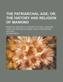 The Patriarchal Age; or, the History and Religion of Mankind