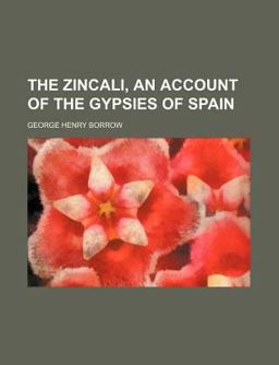 The Zincali, an Account of the Gypsies of Spain
