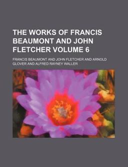 The Works of Francis Beaumont and John Fletcher