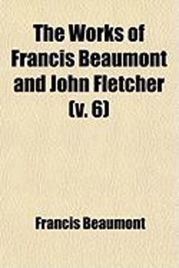 The Works of Francis Beaumont and John Fletcher