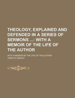 Theology, Explained and Defended in a Series of Sermons Theology, Explained and Defended in a Series of Sermons