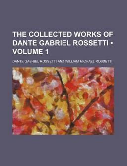 The Collected Works of Dante Gabriel Rossetti