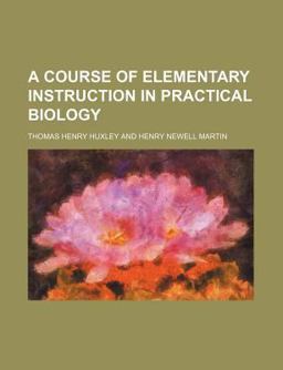 A Course of Elementary Instruction in Practical Biology