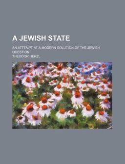 A Jewish State, an Attempt at a Modern Solution of the Jewish Question