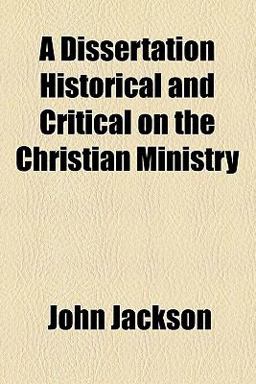A Dissertation Historical and Critical on the Christian Ministry