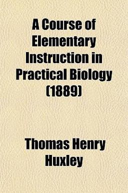 A Course of Elementary Instruction in Practical Biology