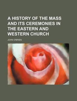 A History of the Mass and Its Ceremonies in the Eastern and Western Church