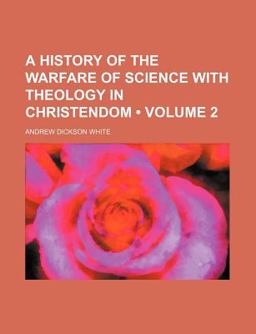 A History of the Warfare of Science with Theology in Christendom