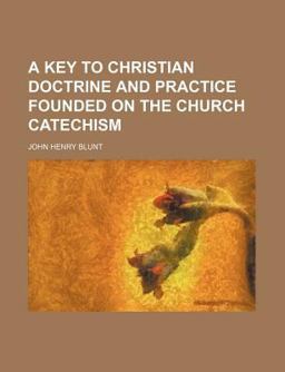 A Key to Christian Doctrine and Practice Founded on the Church Catechism