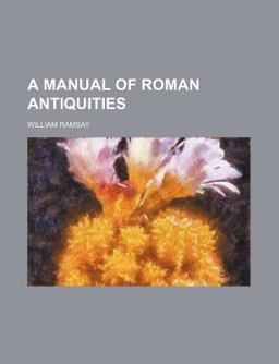 A Manual of Roman Antiquities
