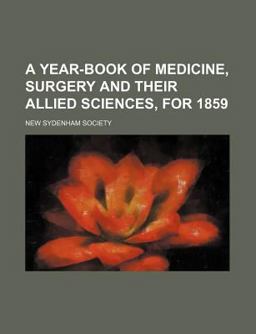 A Year-Book of Medicine, Surgery and Their Allied Sciences, For 1859
