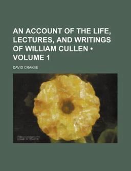 An Account of the Life, Lectures, and Writings of William Cullen