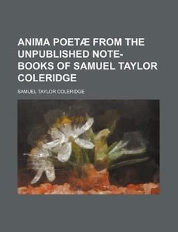Anima Poetæ from the Unpublished Note-Books of Samuel Taylor Coleridge