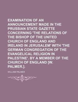 Examination of an Announcement Made in the Prussian State Gazette Concerning 'the Relations of the Bishop of the United Church of England And