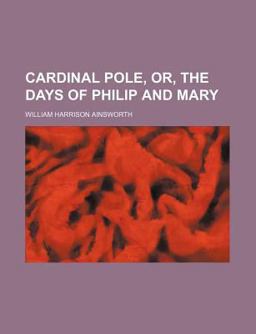 Cardinal Pole, or, the Days of Philip and Mary