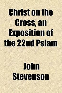Christ on the Cross, an Exposition of the 22nd Pslam