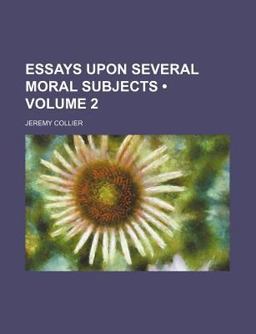 Essays upon Several Moral Subjects Essays upon Several Moral Subjects