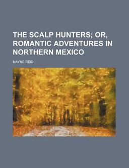 The Scalp Hunters, or, Romantic Adventures in Northern Mexico