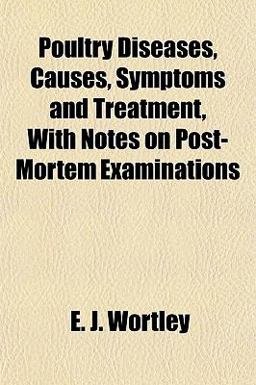 Poultry Diseases, Causes, Symptoms and Treatment, with Notes on Post-Mortem Examinations
