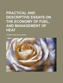 Practical and Descriptive Essays on the Economy of Fuel, and Management of Heat