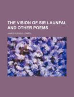The Vision of Sir Launfal, and Other Poems