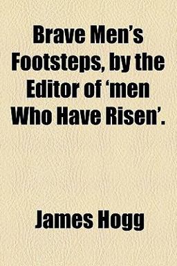 Brave Men's Footsteps, by the Editor of 'Men Who Have Risen'