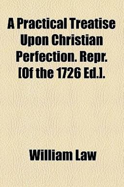 A Practical Treatise upon Christian Perfection Repr [of the 1726 Ed ]