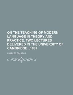 On the Teaching of Modern Language in Theory and Practice Two Lectures Delivered in the University of Cambridge1887