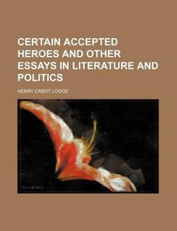 Certain Accepted Heroes and Other Essays in Literature and Politics