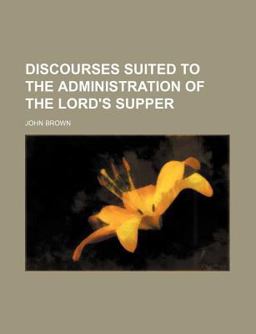Discourses Suited to the Administration of the Lord's Supper