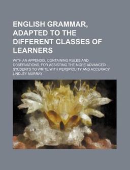 English Grammar, Adapted to the Different Classes of Learners