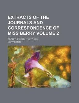 Extracts of the Journals and Correspondence of Miss Berry Extracts of the Journals and Correspondence of Miss Berry