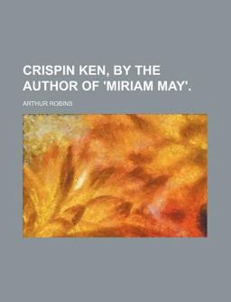 Crispin Ken, by the Author of 'Miriam May'
