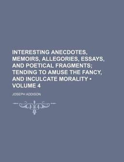 Interesting Anecdotes, Memoirs, Allegories, Essays, and Poetical Fragments