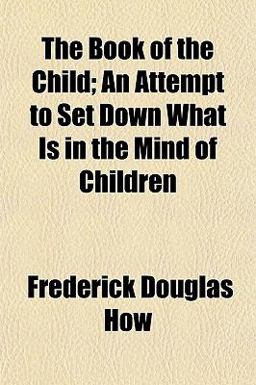 The Book of the Child; an Attempt to Set down What Is in the Mind of Children