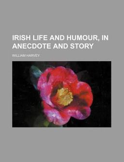 Irish Life and Humour, in Anecdote and Story