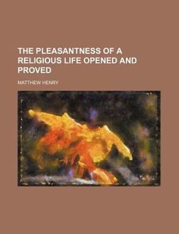 The Pleasantness of a Religious Life Opened and Proved