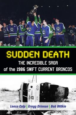 Sudden Death The Incredible Saga of the 1986 Swift Current Broncos  9781459705449 Front Cover