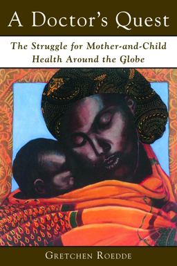 Doctor's Quest The Struggle for Mother and Child Health Around the Globe  9781459706439 Front Cover