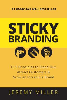Sticky Branding 12. 5 Principles to Stand Out, Attract Customers, and Grow an Incredible Brand  9781459728103 Front Cover