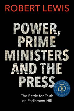 Power, Prime Ministers and the Press Power, Prime Ministers and the Press