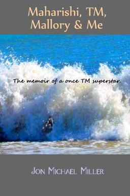 Maharishi, TM, Mallory and Me - The Memoir of a Once TM Superstar