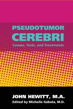 Pseudotumor Cerebri: Causes, Tests and Treatments Pseudotumor Cerebri: Causes, Tests and Treatments