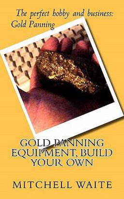 Gold Panning Equipment, Build Your Own Gold Panning Equipment, Build Your Own