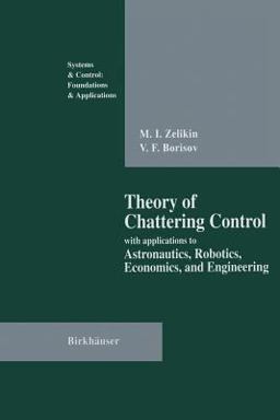 Theory of Chattering Control With Applications to Astronautics, Robotics, Economics, and Engineering 2011 9781461276340 Front Cover
