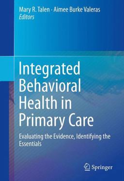 Integrated Behavioral Health in Primary Care Evaluating the Evidence, Identifying the Essentials  9781461468882 Front Cover