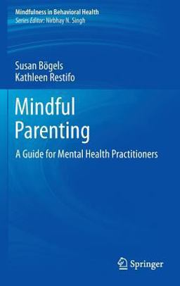 Mindful Parenting A Guide for Mental Health Practitioners  9781461474050 Front Cover